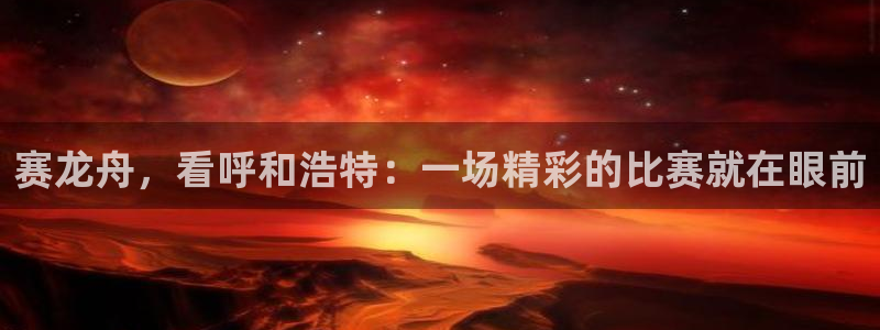  哈哈体育体育官网入口：赛龙舟，看呼和浩特：一场精彩的比赛就在