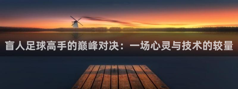  vsport体育平台：盲人足球高手的巅峰对决：一场心灵与技术