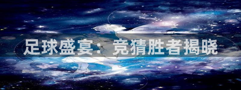  Vsport体育官方网站入口：足球盛宴：竞猜胜者揭晓